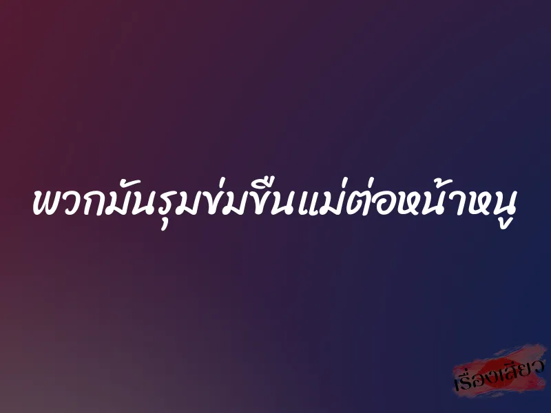 พวกมันรุมข่มขืนแม่ต่อหน้าหนู 1 พวกมันรุมข่มขืนแม่ต่อหน้าหนู