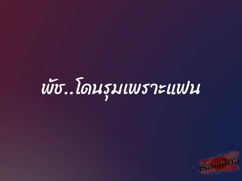 พัช..โดนรุมเพราะแฟน 1 พัช..โดนรุมเพราะแฟน