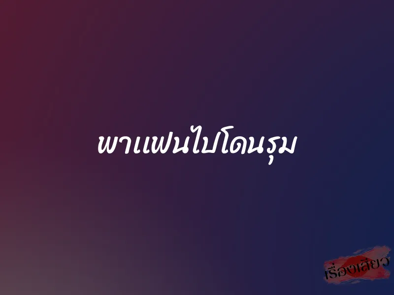 พาเเฟนไปโดนรุม 1 พาเเฟนไปโดนรุม