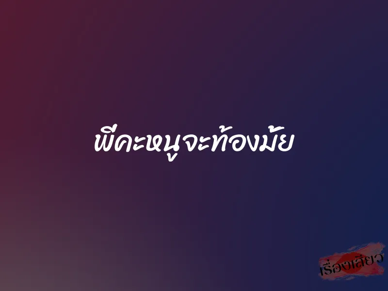 พี่คะหนูจะท้องมั้ย 1 พี่คะหนูจะท้องมั้ย