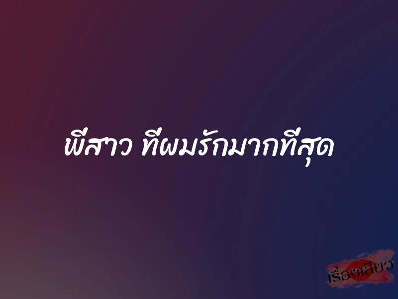 พี่สาว ที่ผมรักมากที่สุด 1 พี่สาว ที่ผมรักมากที่สุด