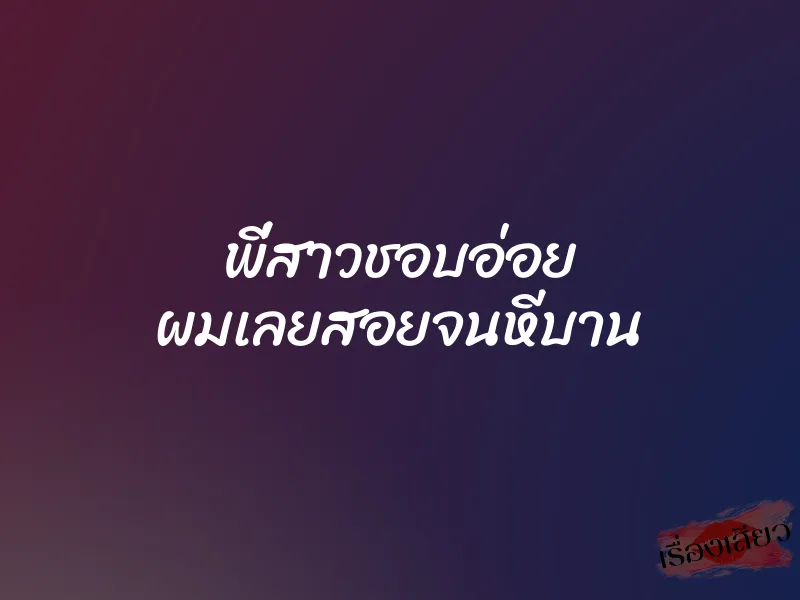 พี่สาวชอบอ่อย ผมเลยสอยจนหีบาน 2 พี่สาวชอบอ่อย ผมเลยสอยจนหีบาน