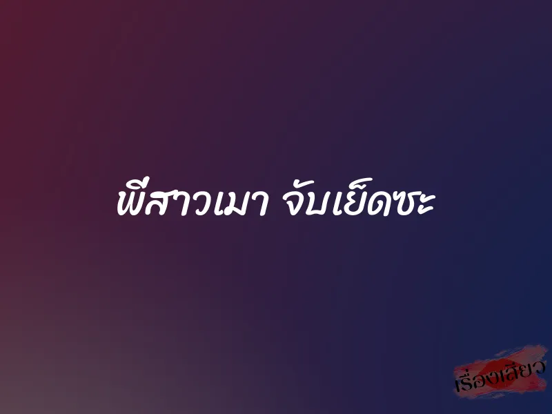 พี่สาวเมา จับเย็ดซะ 1 พี่สาวเมา จับเย็ดซะ