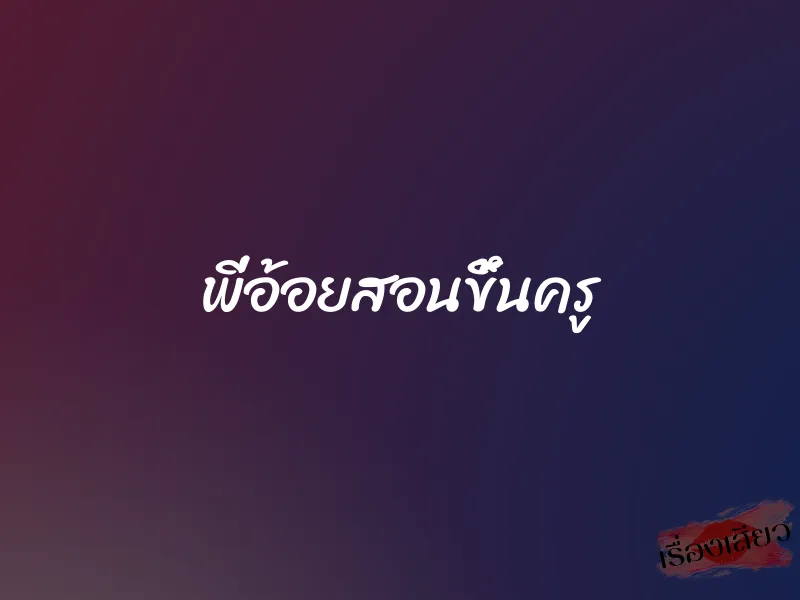 พี่อ้อยสอนขึ้นครู 1 พี่อ้อยสอนขึ้นครู