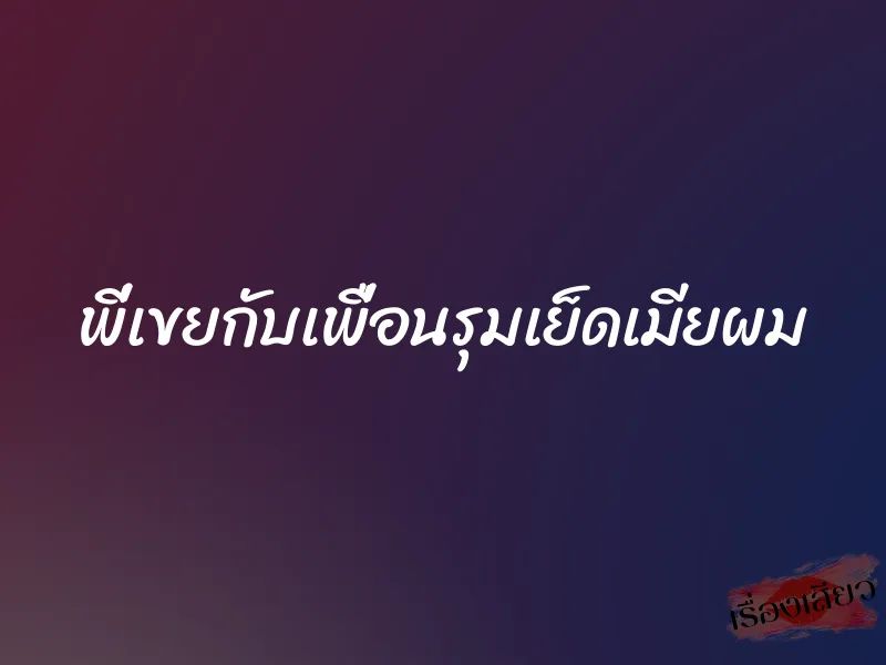พี่เขยกับเพื่อนรุมเย็ดเมียผม 1 พี่เขยกับเพื่อนรุมเย็ดเมียผม