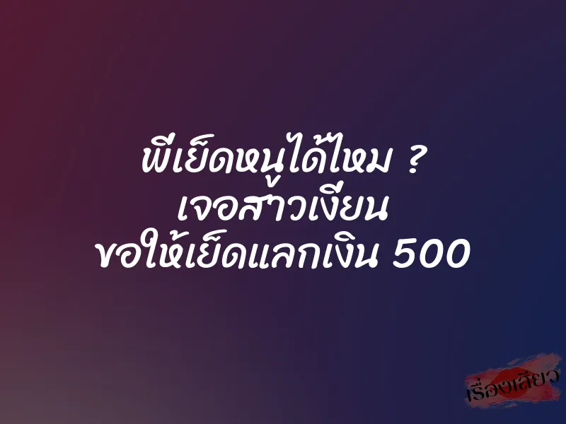 พี่เย็ดหนูได้ไหม ? เจอสาวเงี่ยน ขอให้เย็ดแลกเงิน 500 8 พี่เย็ดหนูได้ไหม ? เจอสาวเงี่ยน ขอให้เย็ดแลกเงิน 500