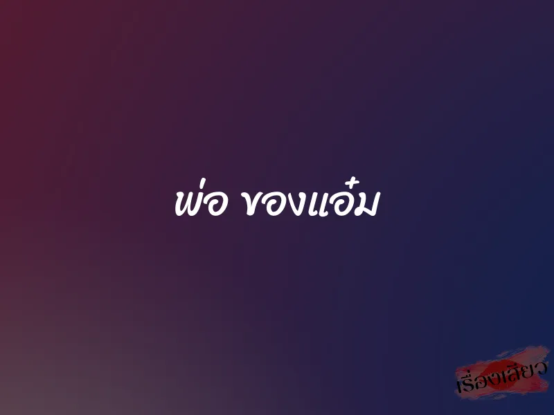 พ่อ ของแอ๋ม 1 พ่อ ของแอ๋ม
