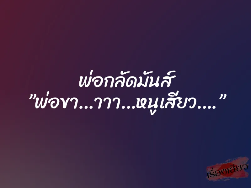 พ่อกลัดมันส์ ”พ่อขา…าาา…หนูเสียว….” 1 พ่อกลัดมันส์ ”พ่อขา…าาา…หนูเสียว….”