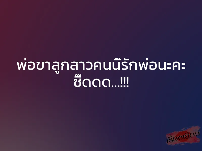 พ่อขาลูกสาวคนนี้รักพ่อนะคะ ซี๊ดดด…!!! 1 พ่อขาลูกสาวคนนี้รักพ่อนะคะ ซี๊ดดด…!!!