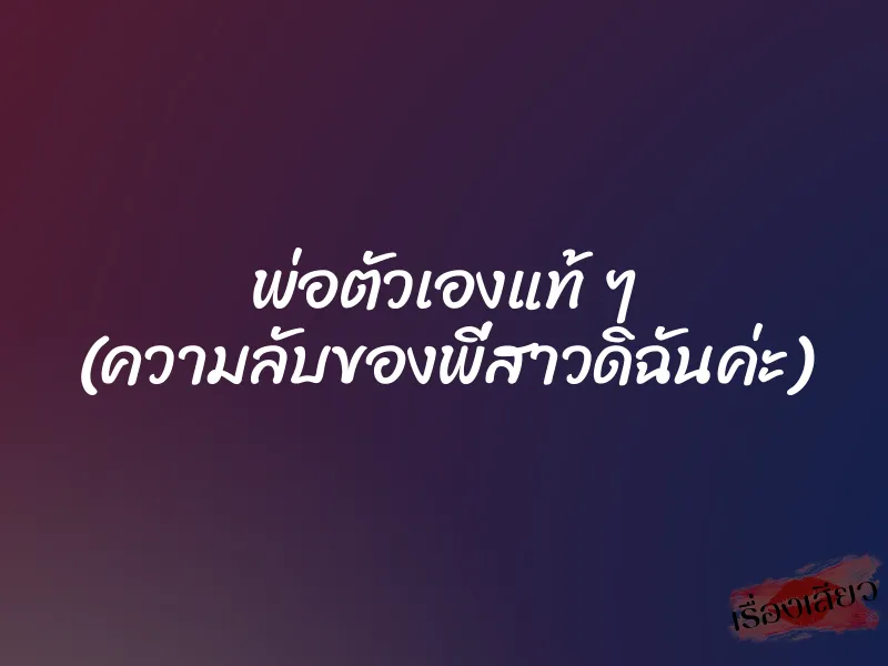 พ่อตัวเองแท้ ๆ (ความลับของพี่สาวดิฉันค่ะ) 1 พ่อตัวเองแท้ ๆ (ความลับของพี่สาวดิฉันค่ะ)