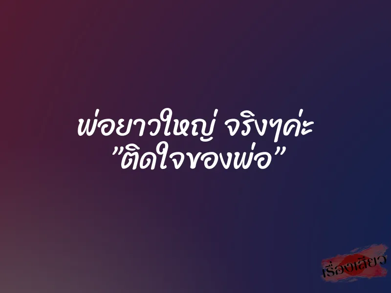 พ่อยาวใหญ่ จริงๆค่ะ ”ติดใจของพ่อ” 1 พ่อยาวใหญ่ จริงๆค่ะ ”ติดใจของพ่อ”