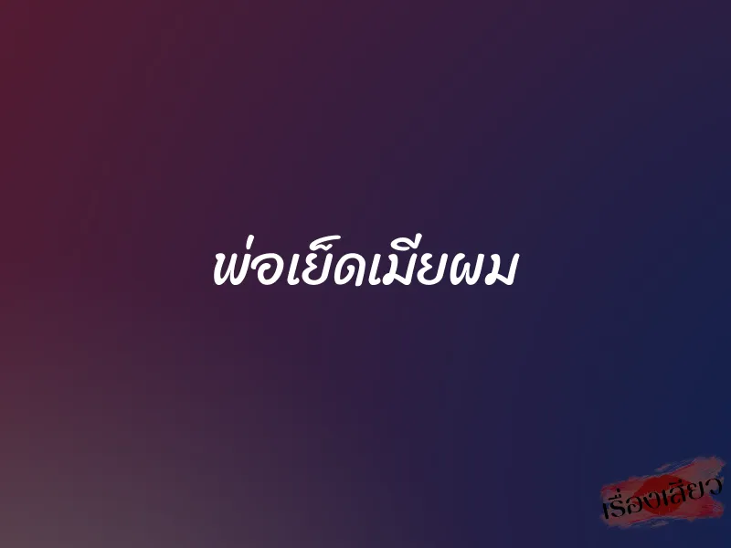พ่อเย็ดเมียผม 1 พ่อเย็ดเมียผม