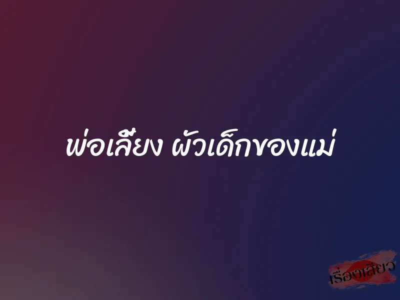 พ่อเลี้ยง ผัวเด็กของแม่ 1 พ่อเลี้ยง ผัวเด็กของแม่