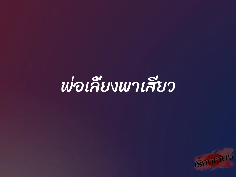 พ่อเลี้ยงพาเสียว 1 พ่อเลี้ยงพาเสียว