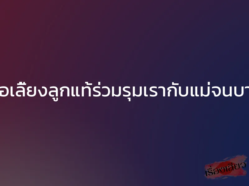 พ่อเลี้ยงลูกแท้ร่วมรุมเรากับแม่จนบาน 1 พ่อเลี้ยงลูกแท้ร่วมรุมเรากับแม่จนบาน
