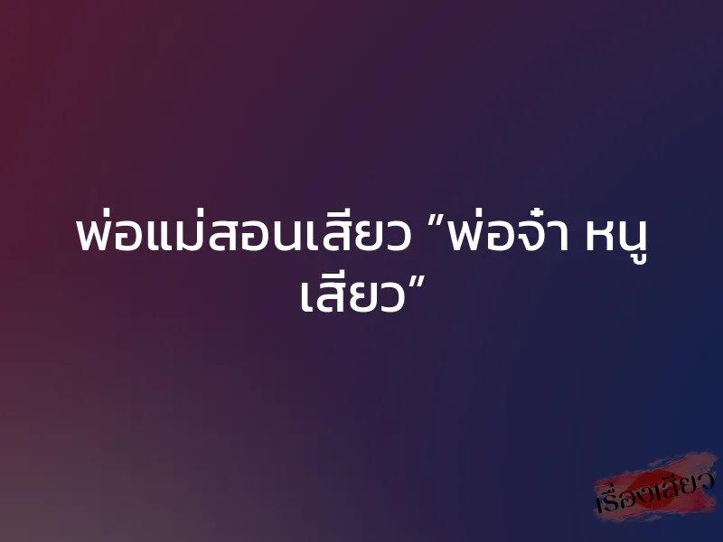 พ่อแม่สอนเสียว ”พ่อจ๋า หนู เสียว” 1 พ่อแม่สอนเสียว ”พ่อจ๋า หนู เสียว”
