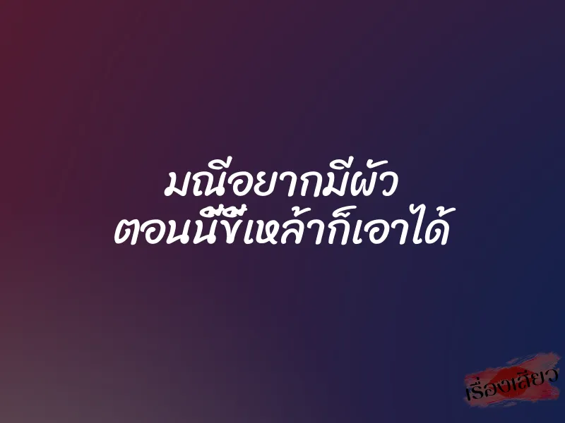 มณีอยากมีผัว ตอนนี้ขี้เหล้าก็เอาได้ 1 มณีอยากมีผัว ตอนนี้ขี้เหล้าก็เอาได้