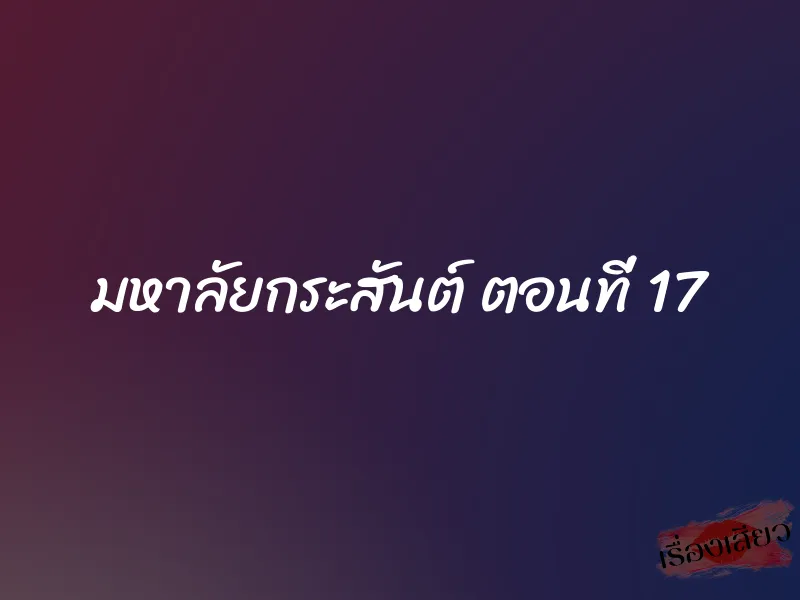 มหาลัยกระสันต์ ตอนที่ 17 1 มหาลัยกระสันต์ ตอนที่ 17