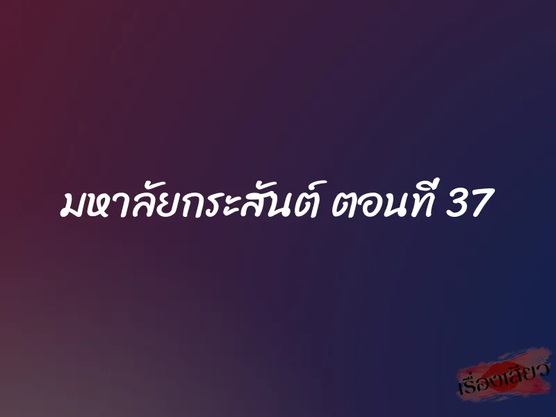 มหาลัยกระสันต์ ตอนที่ 37 1 มหาลัยกระสันต์ ตอนที่ 37
