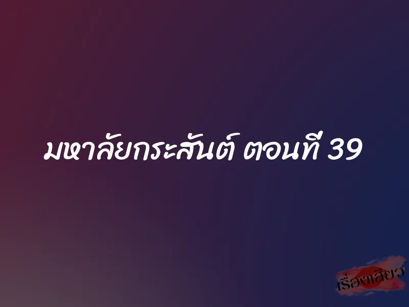 มหาลัยกระสันต์ ตอนที่ 39 1 มหาลัยกระสันต์ ตอนที่ 39