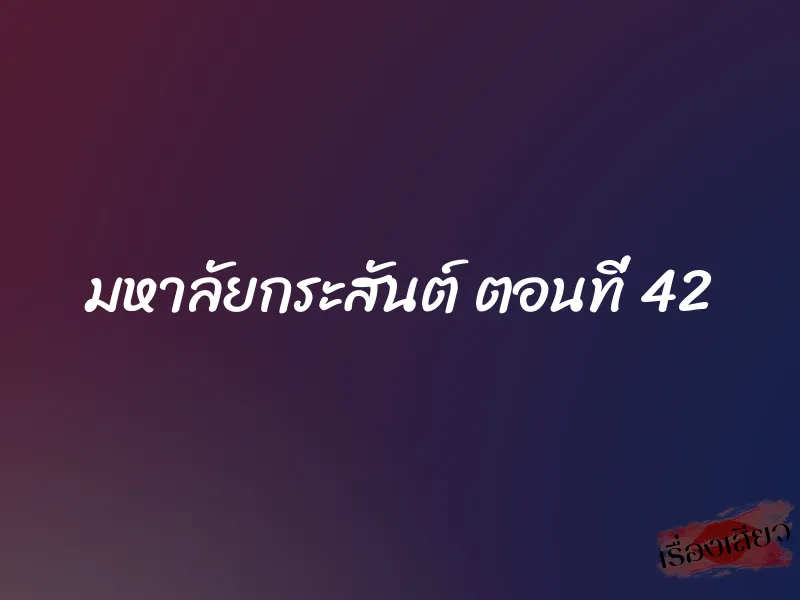 มหาลัยกระสันต์ ตอนที่ 42 1 มหาลัยกระสันต์ ตอนที่ 42