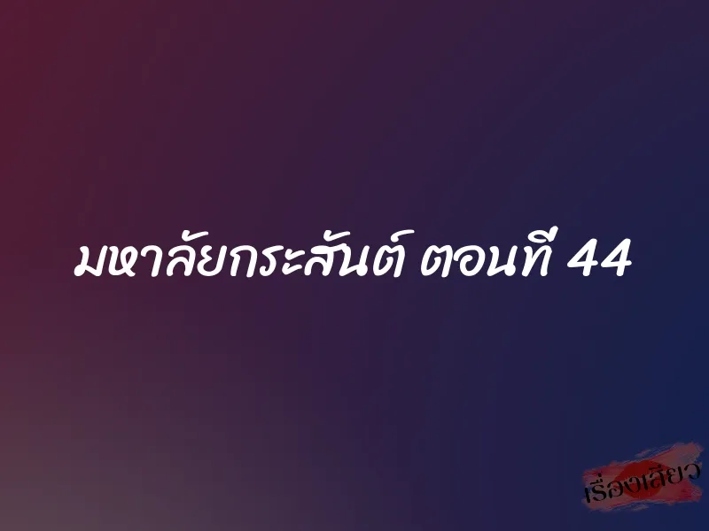 มหาลัยกระสันต์ ตอนที่ 44 1 มหาลัยกระสันต์ ตอนที่ 44