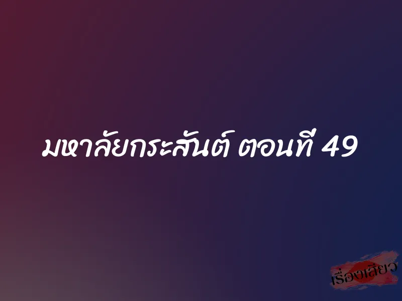 มหาลัยกระสันต์ ตอนที่ 49 1 มหาลัยกระสันต์ ตอนที่ 49