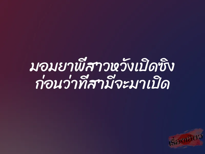 มอมยาพี่สาวหวังเปิดซิง ก่อนว่าที่สามีจะมาเปิด 4 มอมยาพี่สาวหวังเปิดซิง ก่อนว่าที่สามีจะมาเปิด