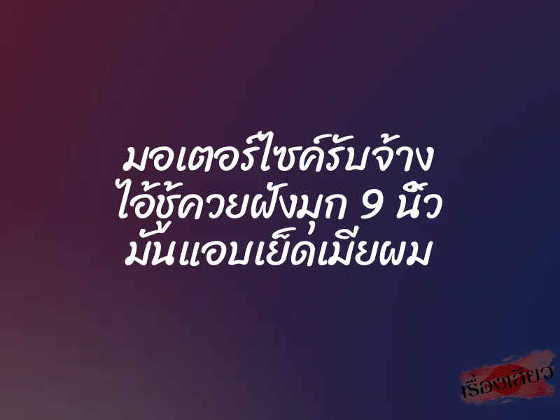 มอเตอร์ไซค์รับจ้าง ไอ้ชู้ควยฝังมุก 9 นิ้ว มันแอบเย็ดเมียผม 1 มอเตอร์ไซค์รับจ้าง ไอ้ชู้ควยฝังมุก 9 นิ้ว มันแอบเย็ดเมียผม