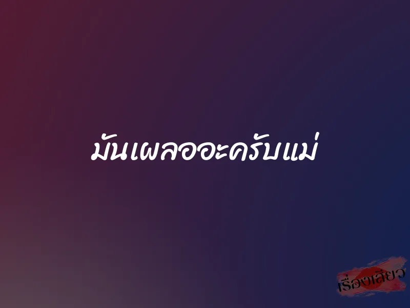 มันเผลออะครับแม่ 1 มันเผลออะครับแม่