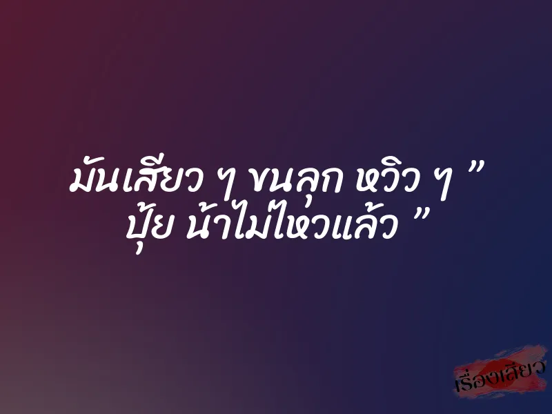 มันเสียว ๆ ขนลุก หวิว ๆ ” ปุ้ย น้าไม่ไหวแล้ว ” 4 มันเสียว ๆ ขนลุก หวิว ๆ ” ปุ้ย น้าไม่ไหวแล้ว ”