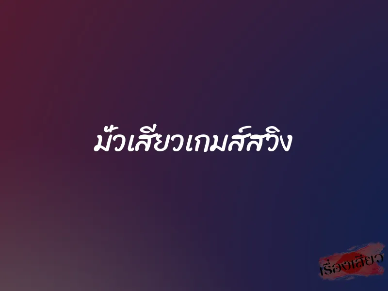 มั่วเสียวเกมส์สวิง 1 มั่วเสียวเกมส์สวิง