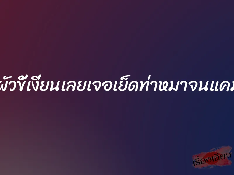 มาค้างบ้านผัวขี้เงี่ยนเลยเจอเย็ดท่าหมาจนแคมปลิ้นทั้งคืน 1 มาค้างบ้านผัวขี้เงี่ยนเลยเจอเย็ดท่าหมาจนแคมปลิ้นทั้งคืน