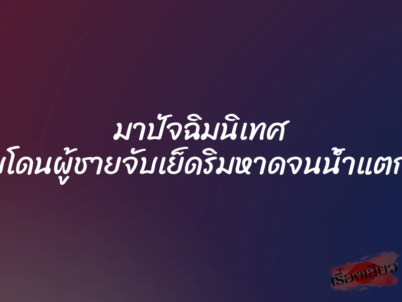 มาปัจฉิมนิเทศ แต่กลับโดนผู้ชายจับเย็ดริมหาดจนน้ำแตกในคารู 1 มาปัจฉิมนิเทศ แต่กลับโดนผู้ชายจับเย็ดริมหาดจนน้ำแตกในคารู