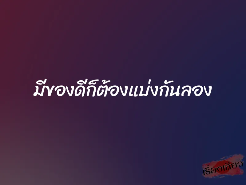 มีของดีก็ต้องแบ่งกันลอง 1 มีของดีก็ต้องแบ่งกันลอง