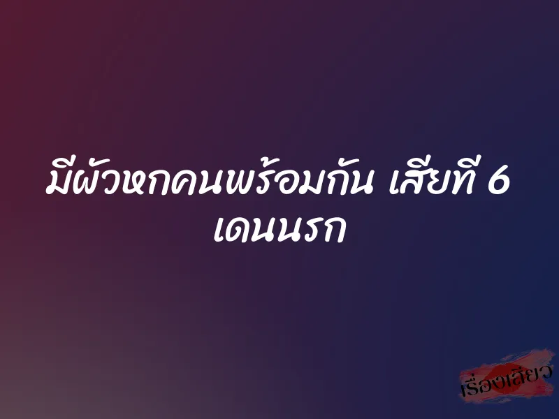 มีผัวหกคนพร้อมกัน เสียที 6 เดนนรก 5 มีผัวหกคนพร้อมกัน เสียที 6 เดนนรก