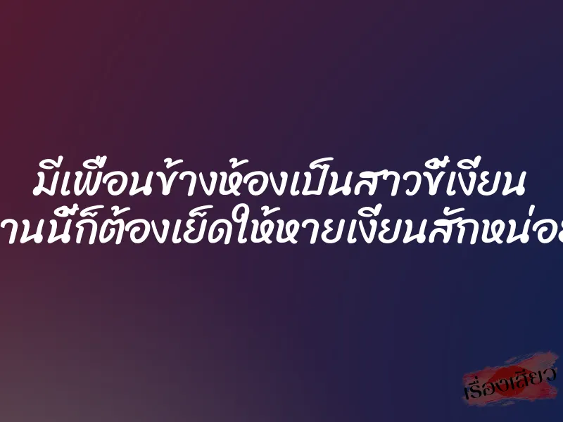 มีเพื่อนข้างห้องเป็นสาวขี้เงี่ยน งานนี้ก็ต้องเย็ดให้หายเงี่ยนสักหน่อย 1 มีเพื่อนข้างห้องเป็นสาวขี้เงี่ยน งานนี้ก็ต้องเย็ดให้หายเงี่ยนสักหน่อย