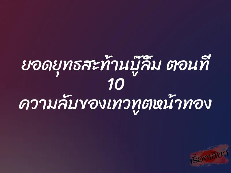 ยอดยุทธสะท้านบู๊ลิ้ม ตอนที่ 10 ความลับของเทวทูตหน้าทอง 1 ยอดยุทธสะท้านบู๊ลิ้ม ตอนที่ 10 ความลับของเทวทูตหน้าทอง