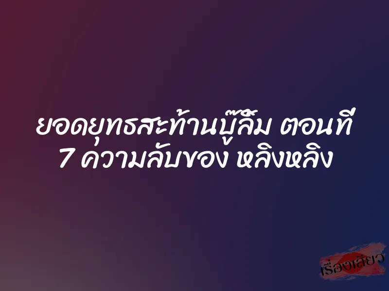 ยอดยุทธสะท้านบู๊ลิ้ม ตอนที่ 7 ความลับของ หลิงหลิง 1 ยอดยุทธสะท้านบู๊ลิ้ม ตอนที่ 7 ความลับของ หลิงหลิง