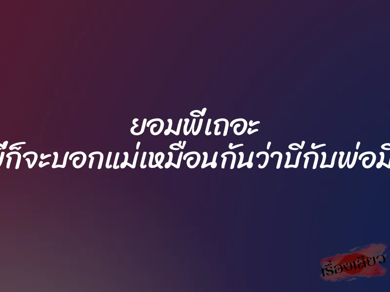 ยอมพี่เถอะ ถ้าร้องพี่ก็จะบอกแม่เหมือนกันว่าบีกับพ่อมีอะไรกัน 1 ยอมพี่เถอะ ถ้าร้องพี่ก็จะบอกแม่เหมือนกันว่าบีกับพ่อมีอะไรกัน