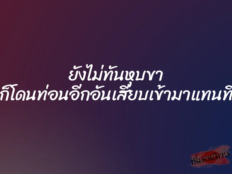 ยังไม่ทันหุบขา ก็โดนท่อนอีกอันเสียบเข้ามาแทนที่ 1 ยังไม่ทันหุบขา ก็โดนท่อนอีกอันเสียบเข้ามาแทนที่
