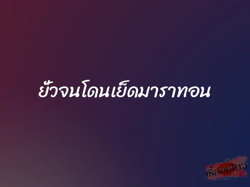ยั่วจนโดนเย็ดมาราทอน 1 ยั่วจนโดนเย็ดมาราทอน