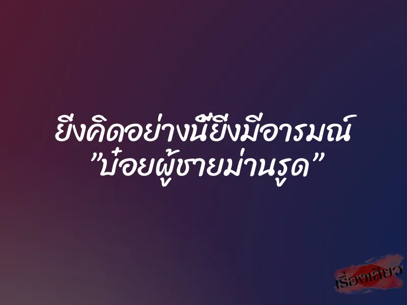ยิ่งคิดอย่างนี้ยิ่งมีอารมณ์ ”บ๋อยผู้ชายม่านรูด” 4 ยิ่งคิดอย่างนี้ยิ่งมีอารมณ์ ”บ๋อยผู้ชายม่านรูด”