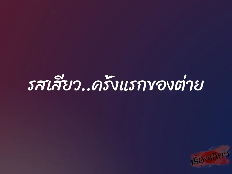 รสเสียว..ครั้งแรกของต่าย 1 รสเสียว..ครั้งแรกของต่าย