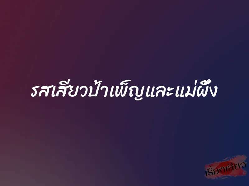 รสเสียวป้าเพ็ญและแม่ผึ้ง 1 รสเสียวป้าเพ็ญและแม่ผึ้ง
