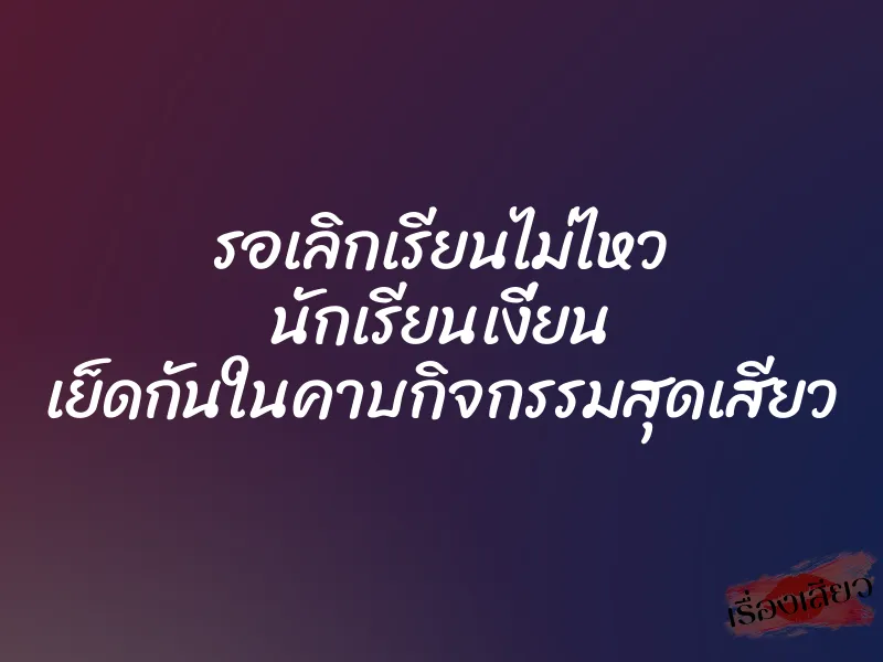 รอเลิกเรียนไม่ไหว นักเรียนเงี่ยน เย็ดกันในคาบกิจกรรมสุดเสียว 1 รอเลิกเรียนไม่ไหว นักเรียนเงี่ยน เย็ดกันในคาบกิจกรรมสุดเสียว