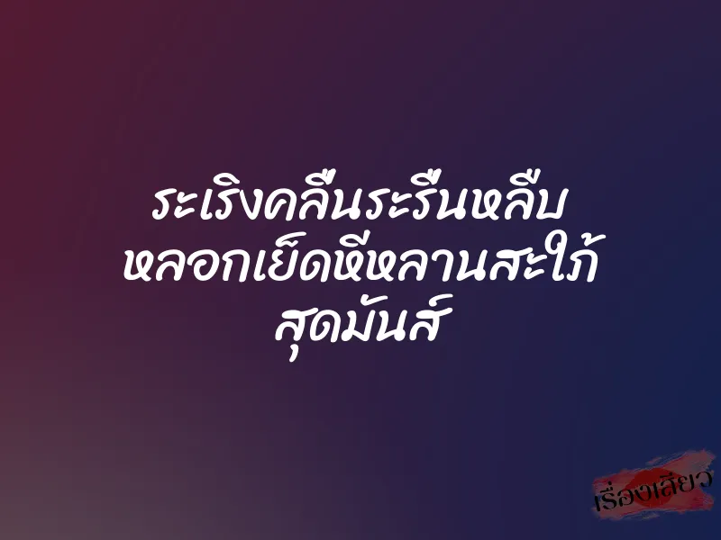 ระเริงคลื่นระรื่นหลืบ หลอกเย็ดหีหลานสะใภ้ สุดมันส์ 4 ระเริงคลื่นระรื่นหลืบ หลอกเย็ดหีหลานสะใภ้ สุดมันส์