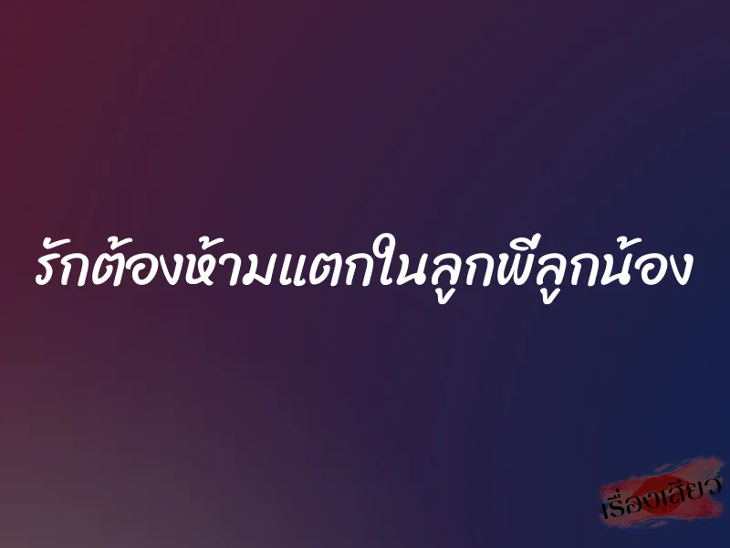 รักต้องห้ามแตกในลูกพี่ลูกน้อง 3 รักต้องห้ามแตกในลูกพี่ลูกน้อง