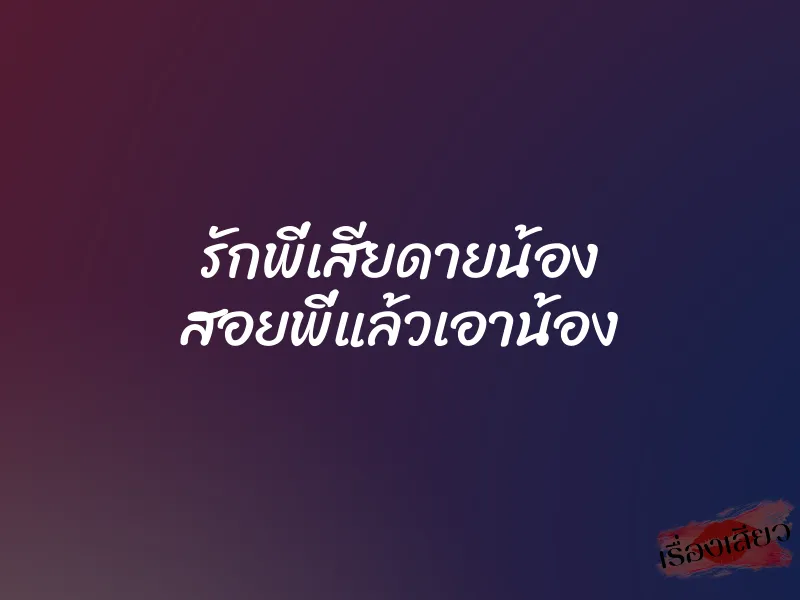 รักพี่เสียดายน้อง สอยพี่แล้วเอาน้อง 1 รักพี่เสียดายน้อง สอยพี่แล้วเอาน้อง