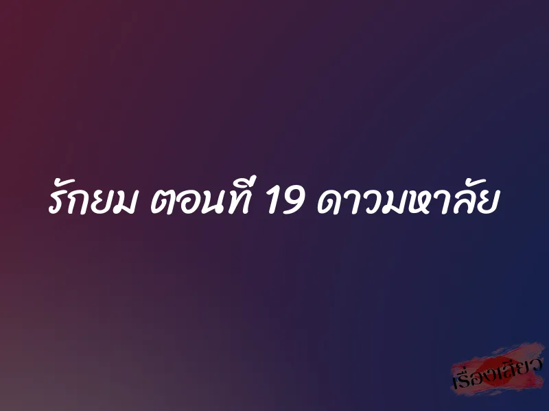 รักยม ตอนที่ 19 ดาวมหาลัย 1 รักยม ตอนที่ 19 ดาวมหาลัย